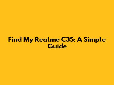 Find My Realme C35: A Simple Guide