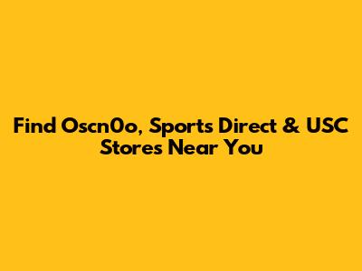 Find Oscn0o, Sports Direct & USC Stores Near You