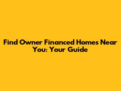 Find Owner Financed Homes Near You: Your Guide