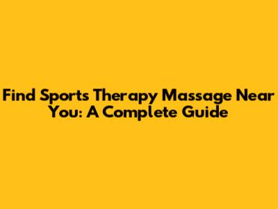 Find Sports Therapy Massage Near You: A Complete Guide