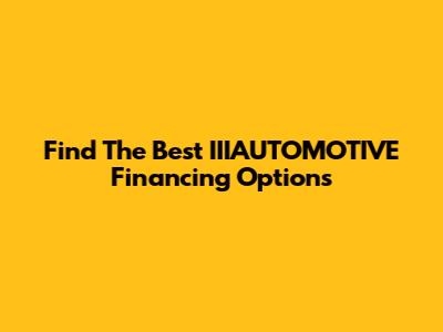 Find The Best IIIAUTOMOTIVE Financing Options