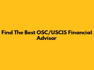 Find The Best OSC/USCIS Financial Advisor