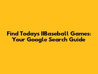 Find Today's IIBaseball Games: Your Google Search Guide