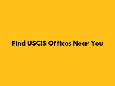 Find USCIS Offices Near You