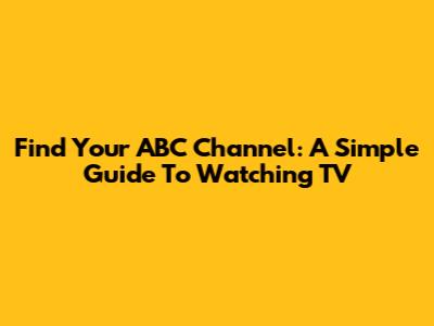 Find Your ABC Channel: A Simple Guide To Watching TV