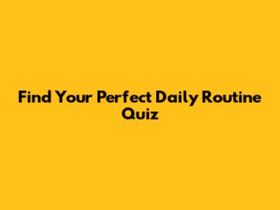 Find Your Perfect Daily Routine Quiz