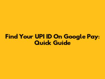 Find Your UPI ID On Google Pay: Quick Guide