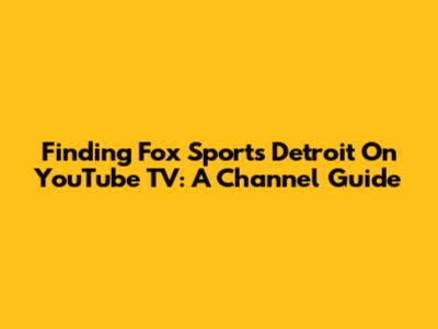 Finding Fox Sports Detroit On YouTube TV: A Channel Guide