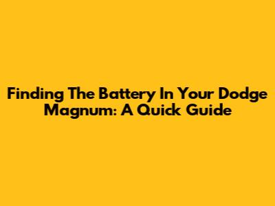 Finding The Battery In Your Dodge Magnum: A Quick Guide