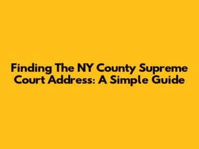 Finding The NY County Supreme Court Address: A Simple Guide