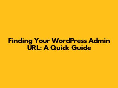Finding Your WordPress Admin URL: A Quick Guide