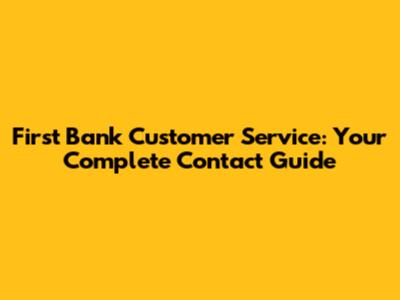 First Bank Customer Service: Your Complete Contact Guide