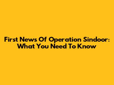 First News Of Operation Sindoor: What You Need To Know