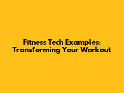 Fitness Tech Examples: Transforming Your Workout