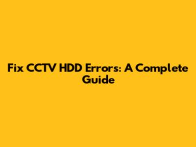 Fix CCTV HDD Errors: A Complete Guide