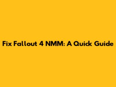Fix Fallout 4 NMM: A Quick Guide