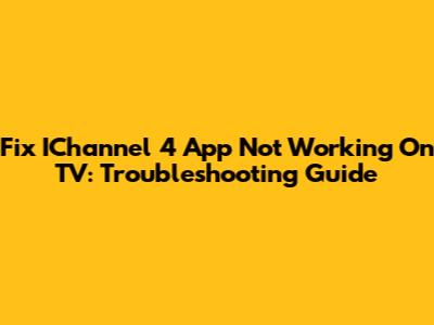 Fix IChannel 4 App Not Working On TV: Troubleshooting Guide