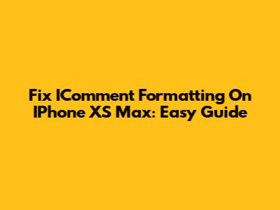 Fix IComment Formatting On IPhone XS Max: Easy Guide