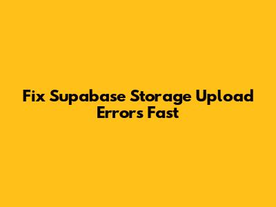Fix Supabase Storage Upload Errors Fast