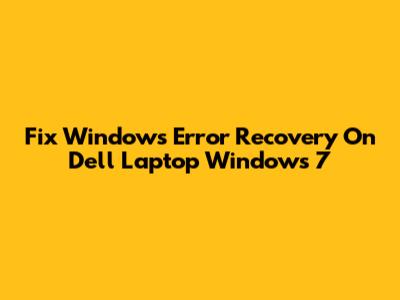 Fix Windows Error Recovery On Dell Laptop Windows 7