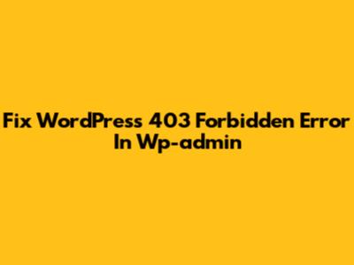 Fix WordPress 403 Forbidden Error In Wp-admin