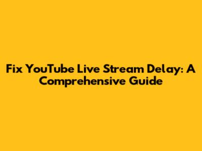 Fix YouTube Live Stream Delay: A Comprehensive Guide