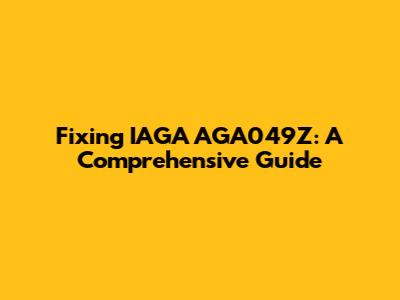 Fixing IAGA AGA049Z: A Comprehensive Guide