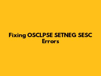 Fixing OSCLPSE SETNEG SESC Errors