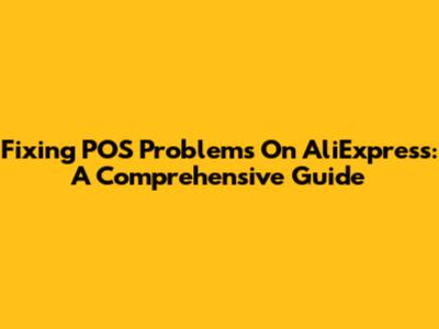 Fixing POS Problems On AliExpress: A Comprehensive Guide
