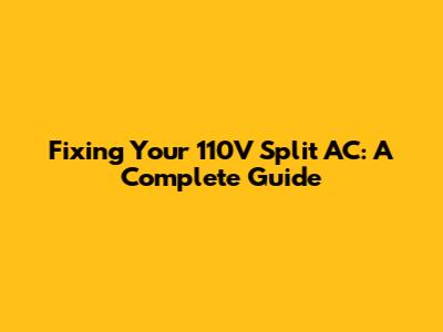 Fixing Your 110V Split AC: A Complete Guide
