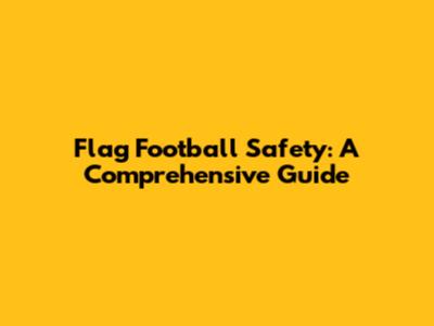 Flag Football Safety: A Comprehensive Guide