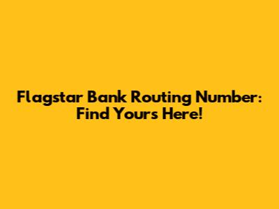 Flagstar Bank Routing Number: Find Yours Here!