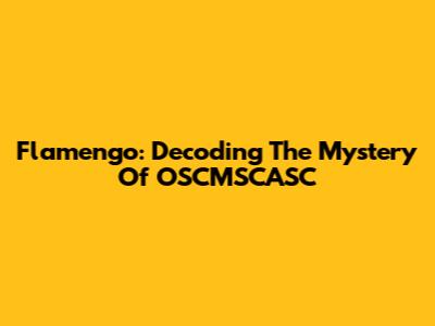 Flamengo: Decoding The Mystery Of OSCMSCASC