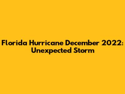 Florida Hurricane December 2022: Unexpected Storm