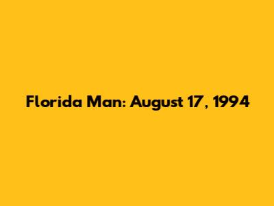 Florida Man: August 17, 1994