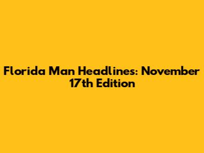 Florida Man Headlines: November 17th Edition