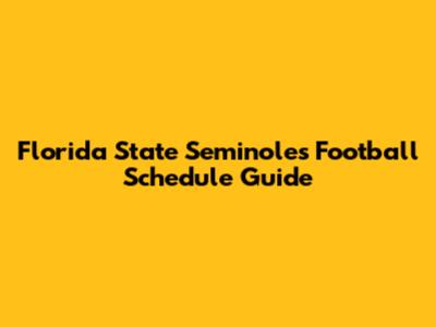 Florida State Seminoles Football Schedule Guide