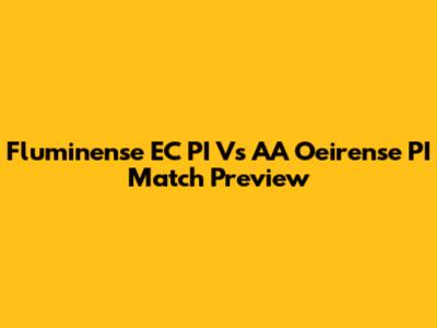 Fluminense EC PI Vs AA Oeirense PI Match Preview