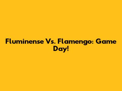 Fluminense Vs. Flamengo: Game Day!