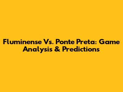 Fluminense Vs. Ponte Preta: Game Analysis & Predictions