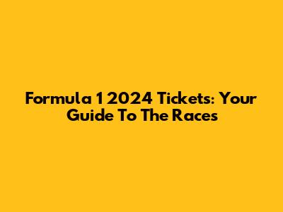 Formula 1 2024 Tickets: Your Guide To The Races