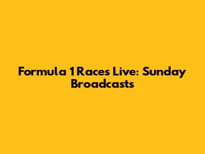 Formula 1 Races Live: Sunday Broadcasts