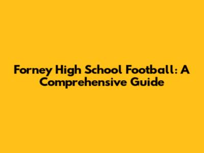 Forney High School Football: A Comprehensive Guide