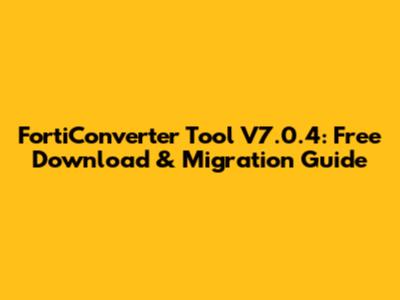 FortiConverter Tool V7.0.4: Free Download & Migration Guide