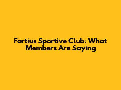 Fortius Sportive Club: What Members Are Saying