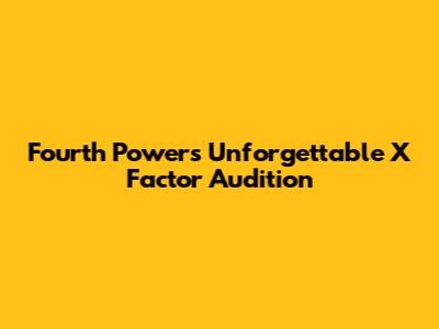 Fourth Power's Unforgettable X Factor Audition