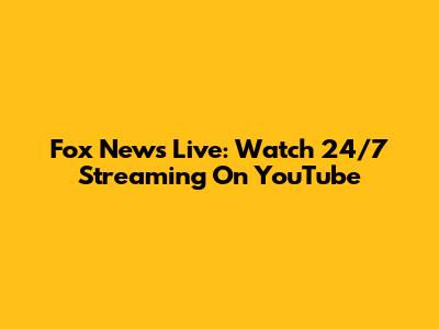 Fox News Live: Watch 24/7 Streaming On YouTube