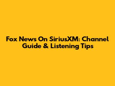 Fox News On SiriusXM: Channel Guide & Listening Tips