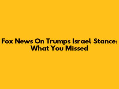 Fox News On Trump's Israel Stance: What You Missed