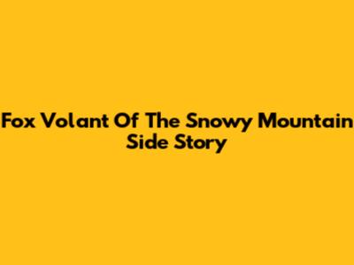 Fox Volant Of The Snowy Mountain Side Story